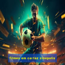 filmes em cartaz cinepolis